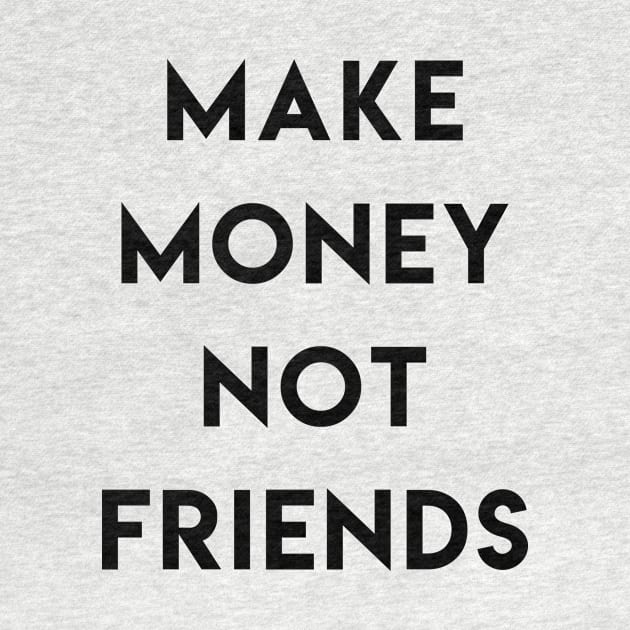 Make money not friends by ghjura